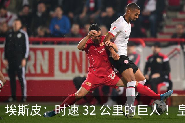 埃斯皮：时速 32 公里的巨人 ！皇家马德里签下西甲最佳年轻球员