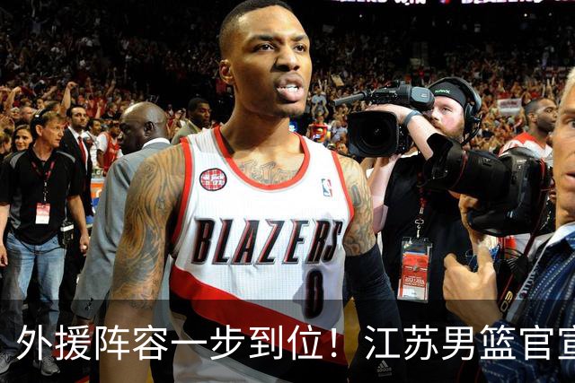 外援阵容一步到位！江苏男篮官宣：与格雷、亨特、汤普森完成签约