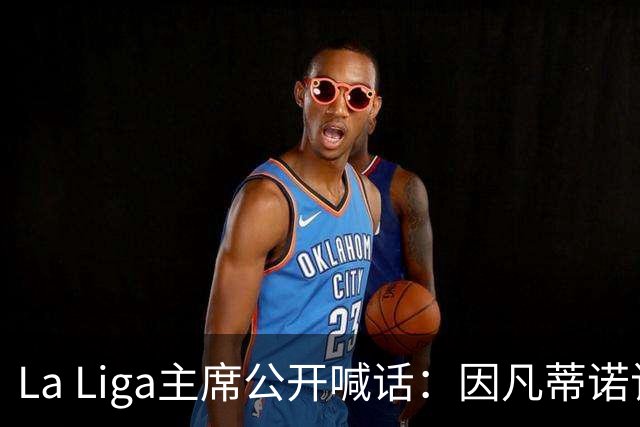 La Liga主席公开喊话：因凡蒂诺该下台了，布拉特也加入炮轰